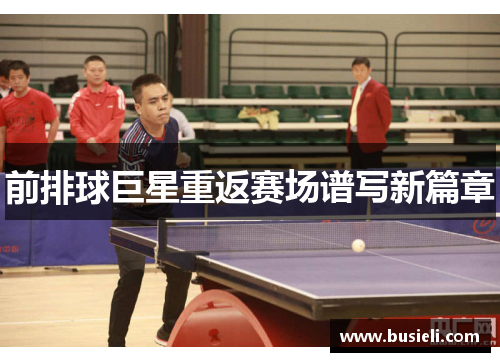 前排球巨星重返赛场谱写新篇章
